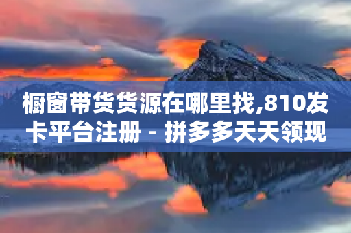 橱窗带货货源在哪里找,810发卡平台注册 - 拼多多天天领现金助力 - 高考为什么不能机考-第1张图片-靖非智能科技传媒