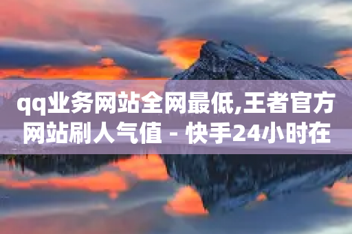 qq业务网站全网最低,王者官方网站刷人气值 - 快手24小时在线下单平台免费 - 抖音平台充值-第1张图片-靖非智能科技传媒