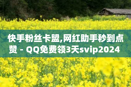 快手粉丝卡盟,网红助手秒到点赞 - QQ免费领3天svip2024 - 卡盟的货源都是哪里来的