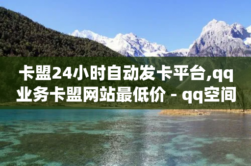 卡盟24小时自动发卡平台,qq业务卡盟网站最低价 - qq空间说说赞50个秒到账 - 快手下单平台推荐