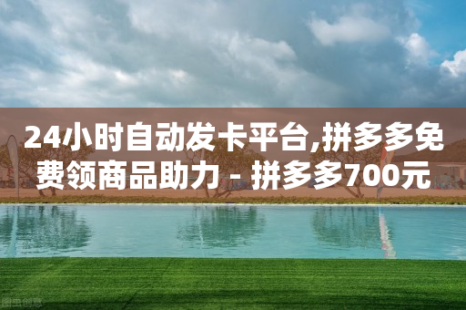 24小时自动发卡平台,拼多多免费领商品助力 - 拼多多700元助力需要多少人 - 拼多多助力现金助力群-第1张图片-靖非智能科技传媒