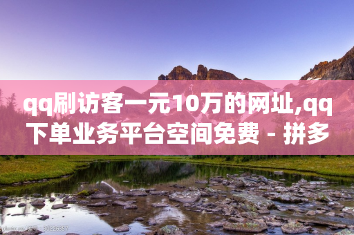 qq刷访客一元10万的网址,qq下单业务平台空间免费 - 拼多多助力好用的软件 - 拼多多奥运红包能提现吗安全吗