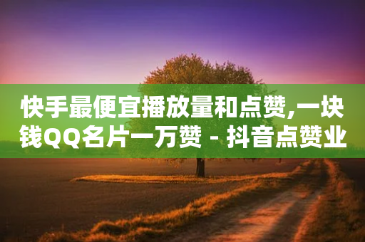 快手最便宜播放量和点赞,一块钱QQ名片一万赞 - 抖音点赞业务24小时平台 - 小老弟业务下单平台