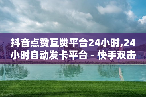 抖音点赞互赞平台24小时,24小时自动发卡平台 - 快手双击播放量网站下单微信 - dy24小时下单平台粉丝-第1张图片-靖非智能科技传媒