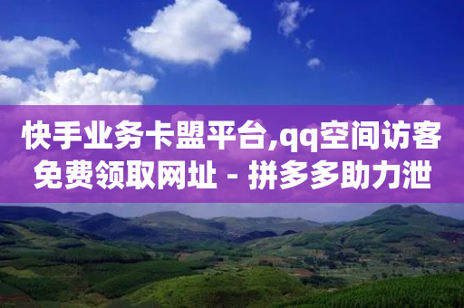 快手业务卡盟平台,qq空间访客免费领取网址 - 拼多多助力泄露信息真的假的 - 拼多多自动退款软件-第1张图片-靖非智能科技传媒