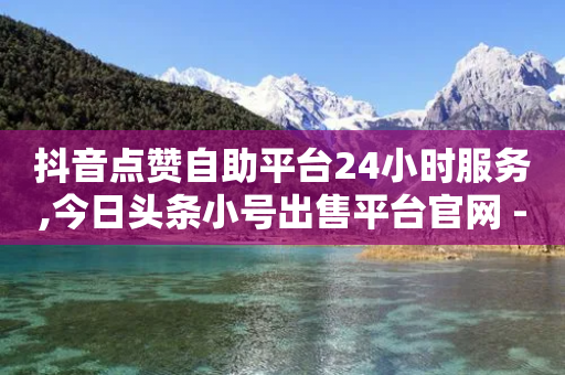 抖音点赞自助平台24小时服务,今日头条小号出售平台官网 - dnf手游秒杀脚本免费下载 - 抖音推广平台联系方式