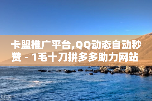 卡盟推广平台,QQ动态自动秒赞 - 1毛十刀拼多多助力网站 - 拼多多怎么找到代卖商家-第1张图片-靖非智能科技传媒