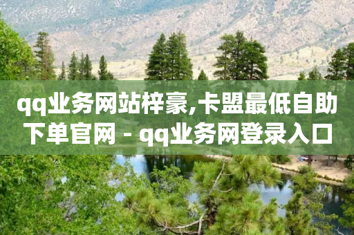 qq业务网站梓豪,卡盟最低自助下单官网 - qq业务网登录入口官网 - 抖音业务低价业务平台