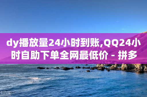 dy播放量24小时到账,QQ24小时自助下单全网最低价 - 拼多多转盘刷次数网站免费 - 网上买的唐刀怎么开刃-第1张图片-靖非智能科技传媒