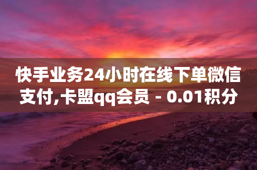 快手业务24小时在线下单微信支付,卡盟qq会员 - 0.01积分需要多少人助力 - 拼多多700元副卡后还有吗-第1张图片-靖非智能科技传媒