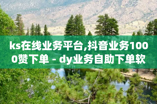 ks在线业务平台,抖音业务1000赞下单 - dy业务自助下单软件下载安装 - 快手最低价下单平台-第1张图片-靖非智能科技传媒