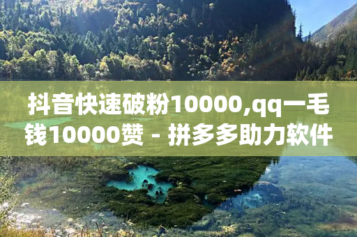 抖音快速破粉10000,qq一毛钱10000赞 - 拼多多助力软件免费 - 拼多多助力提现没到账怎么办