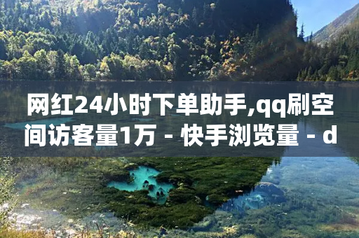 网红24小时下单助手,qq刷空间访客量1万 - 快手浏览量 - dy业务24小时-第1张图片-靖非智能科技传媒