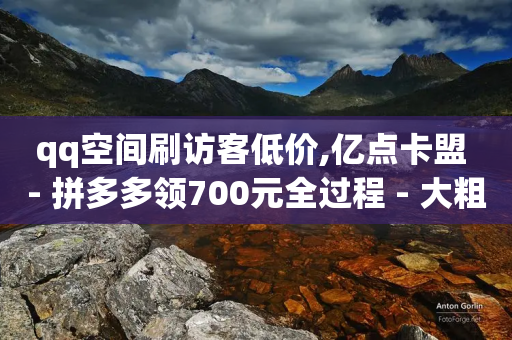 qq空间刷访客低价,亿点卡盟 - 拼多多领700元全过程 - 大粗脖吃蝲蛄能活多少年