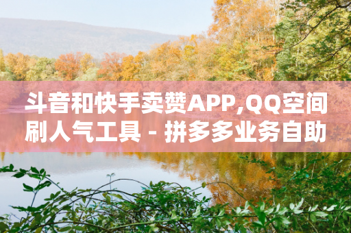 斗音和快手卖赞APP,QQ空间刷人气工具 - 拼多多业务自助下单网站 - 拼多多卖刀技巧分享技巧