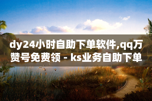 dy24小时自助下单软件,qq万赞号免费领 - ks业务自助下单软件最低价 - qq绿钻卡盟-第1张图片-靖非智能科技传媒