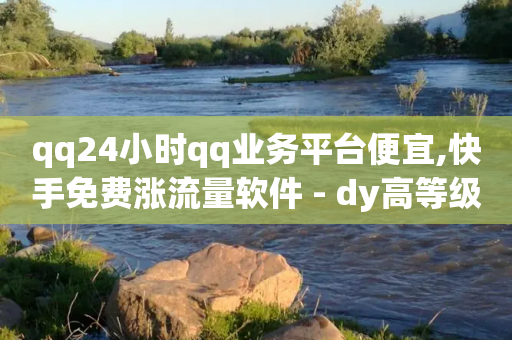 qq24小时qq业务平台便宜,快手免费涨流量软件 - dy高等级号多少钱 - dy下单平台 24小时自助下单-第1张图片-靖非智能科技传媒