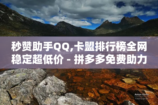 秒赞助手QQ,卡盟排行榜全网稳定超低价 - 拼多多免费助力网站入口 - 助力微信群2024-第1张图片-靖非智能科技传媒