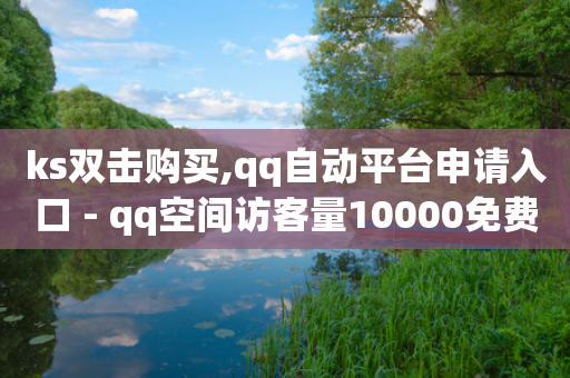 ks双击购买,qq自动平台申请入口 - qq空间访客量10000免费 - 卡盟自动发卡网