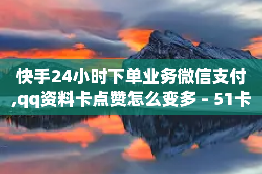 快手24小时下单业务微信支付,qq资料卡点赞怎么变多 - 51卡盟平台 - ks超秒双击