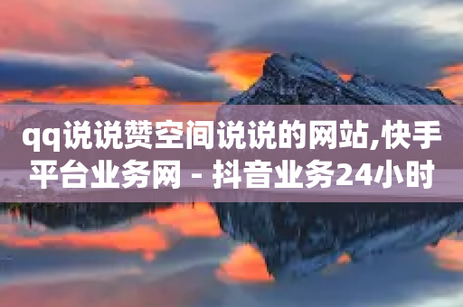 qq说说赞空间说说的网站,快手平台业务网 - 抖音业务24小时在线下单免费 - 快手点赞卡盟在线平台