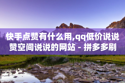 快手点赞有什么用,qq低价说说赞空间说说的网站 - 拼多多刷助力 - 拼多多红包版下载