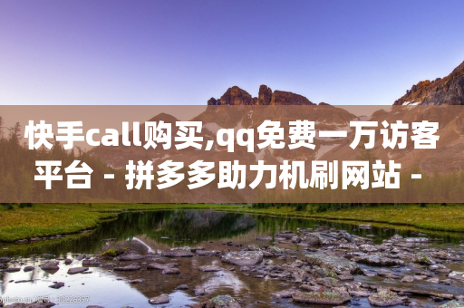 快手call购买,qq免费一万访客平台 - 拼多多助力机刷网站 - 请多多助力50-第1张图片-靖非智能科技传媒