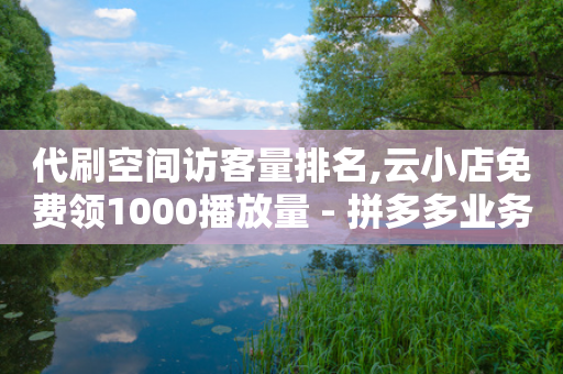 代刷空间访客量排名,云小店免费领1000播放量 - 拼多多业务助力平台 - 拼多多视频解锁-第1张图片-靖非智能科技传媒