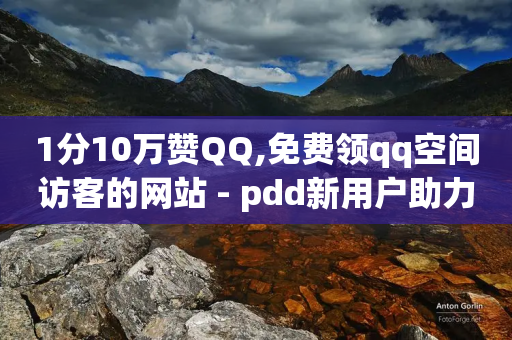 1分10万赞QQ,免费领qq空间访客的网站 - pdd新用户助力网站 - 拼多多刷到是诈骗吗安全吗-第1张图片-靖非智能科技传媒