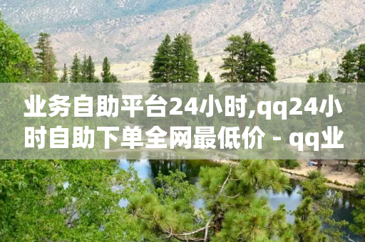 业务自助平台24小时,qq24小时自助下单全网最低价 - qq业务在线下单平台入口登录苹果版 - 云商城24小时自助下单下载-第1张图片-靖非智能科技传媒