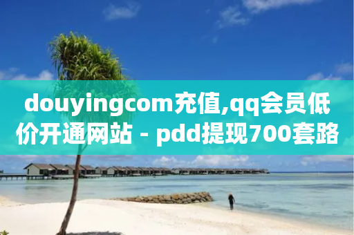 douyingcom充值,qq会员低价开通网站 - pdd提现700套路最后一步 - 史密斯威森直刀国内代工-第1张图片-靖非智能科技传媒