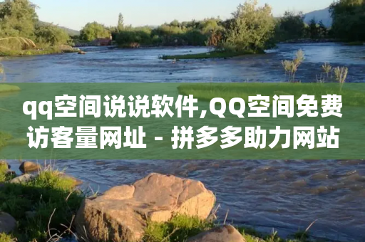 qq空间说说软件,QQ空间免费访客量网址 - 拼多多助力网站 - 刀具网专卖店