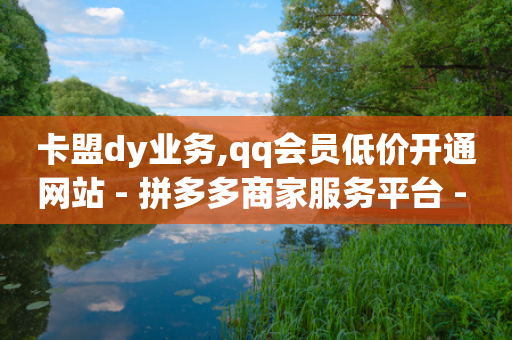 卡盟dy业务,qq会员低价开通网站 - 拼多多商家服务平台 - 拼多多吞刀严重还能成功吗-第1张图片-靖非智能科技传媒