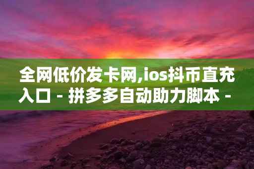 全网低价发卡网,ios抖币直充入口 - 拼多多自动助力脚本 - 拼多多助力技巧教程-第1张图片-靖非智能科技传媒