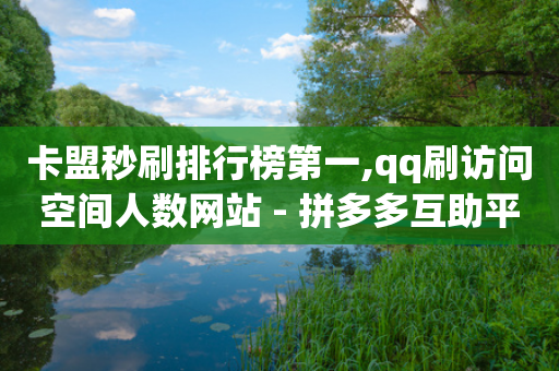 卡盟秒刷排行榜第一,qq刷访问空间人数网站 - 拼多多互助平台 - 拼多多奥运助力砍价平台