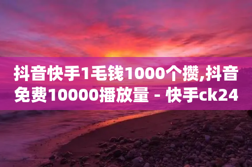 抖音快手1毛钱1000个攒,抖音免费10000播放量 - 快手ck24小时在线下单平台 - qq资料卡如何快速获赞-第1张图片-靖非智能科技传媒