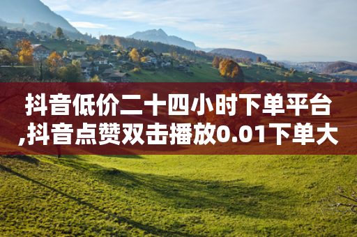 抖音低价二十四小时下单平台,抖音点赞双击播放0.01下单大地房产马山肥装修活动 - 拼多多1元10刀助力平台 - b站卡盟在线自助下单