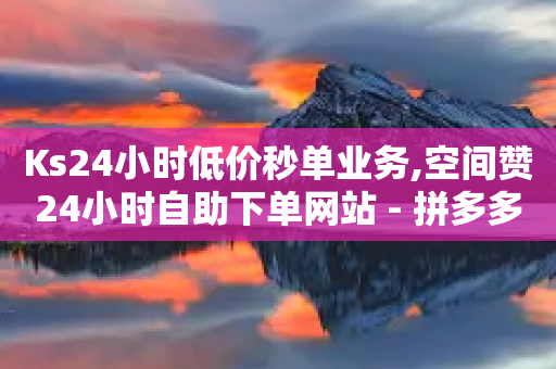 Ks24小时低价秒单业务,空间赞24小时自助下单网站 - 拼多多转盘最后0.01解决办法 - 拼多多被助力的人名单