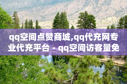 qq空间点赞商城,qq代充网专业代充平台 - qq空间访客量免费软件 - 亿乐商城自助下单