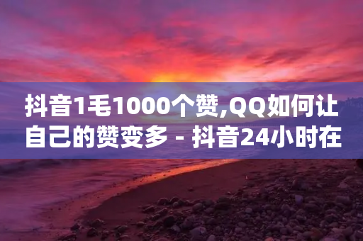 抖音1毛1000个赞,QQ如何让自己的赞变多 - 抖音24小时在线下单平台免费 - qq业务网站-第1张图片-靖非智能科技传媒