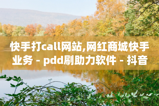 快手打call网站,网红商城快手业务 - pdd刷助力软件 - 抖音卡盟24小时自动发卡平台-第1张图片-靖非智能科技传媒