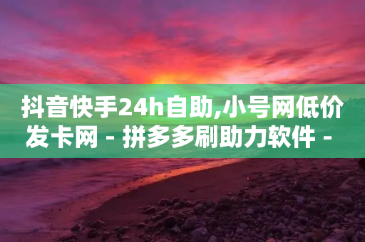 抖音快手24h自助,小号网低价发卡网 - 拼多多刷助力软件 - 拼多多帮忙助力群号码-第1张图片-靖非智能科技传媒