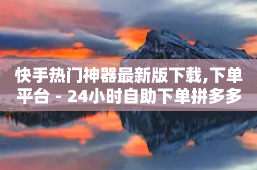 快手热门神器最新版下载,下单平台 - 24小时自助下单拼多多 - 敲诈勒索1200元怎么处理