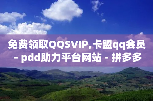 免费领取QQSVIP,卡盟qq会员 - pdd助力平台网站 - 拼多多大转盘肋力有风险吗-第1张图片-靖非智能科技传媒