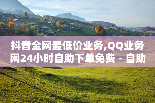 抖音全网最低价业务,QQ业务网24小时自助下单免费 - 自助下单拼多多 - 拼多多助力网站安全吗-第1张图片-靖非智能科技传媒