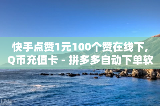 快手点赞1元100个赞在线下,Q币充值卡 - 拼多多自动下单软件下载 - 拼多多免费领东西攻略-第1张图片-靖非智能科技传媒