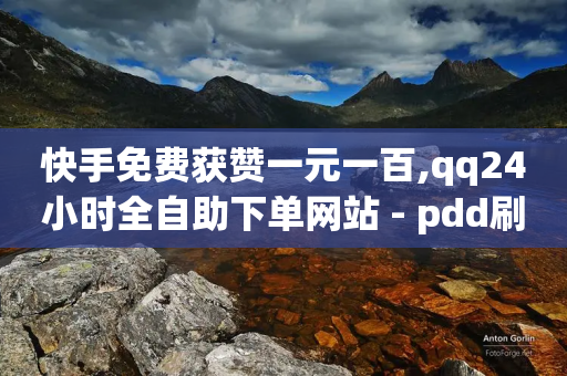 快手免费获赞一元一百,qq24小时全自助下单网站 - pdd刷助力软件 - 700元锦鲤附体要多少个