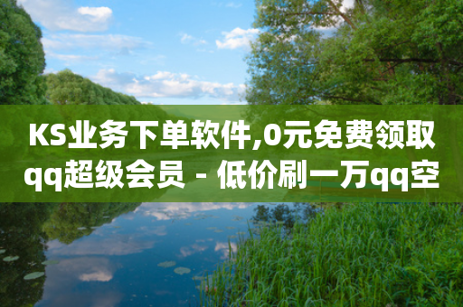 KS业务下单软件,0元免费领取qq超级会员 - 低价刷一万qq空间访客量 - 今日头条千粉号购买平台-第1张图片-靖非智能科技传媒