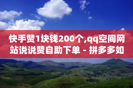 快手赞1块钱200个,qq空间网站说说赞自助下单 - 拼多多如何快速助力成功 - 花为手机拼多多怎么助力-第1张图片-靖非智能科技传媒