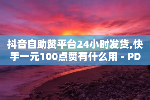 抖音自助赞平台24小时发货,快手一元100点赞有什么用 - PDD业务下单平台 - 卡盟低价下单平台